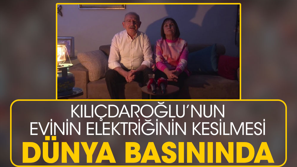 Kılıçdaroğlu’nun evinin elektriğinin kesilmesi dünya basınında