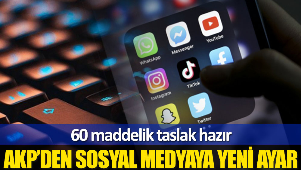 AKP’nin sosyal medya düzenlemesinde sona gelindi: 60 maddelik taslak hazır