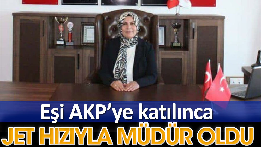Eşi AKP’ye katılınca jet hızıyla müdür oldu