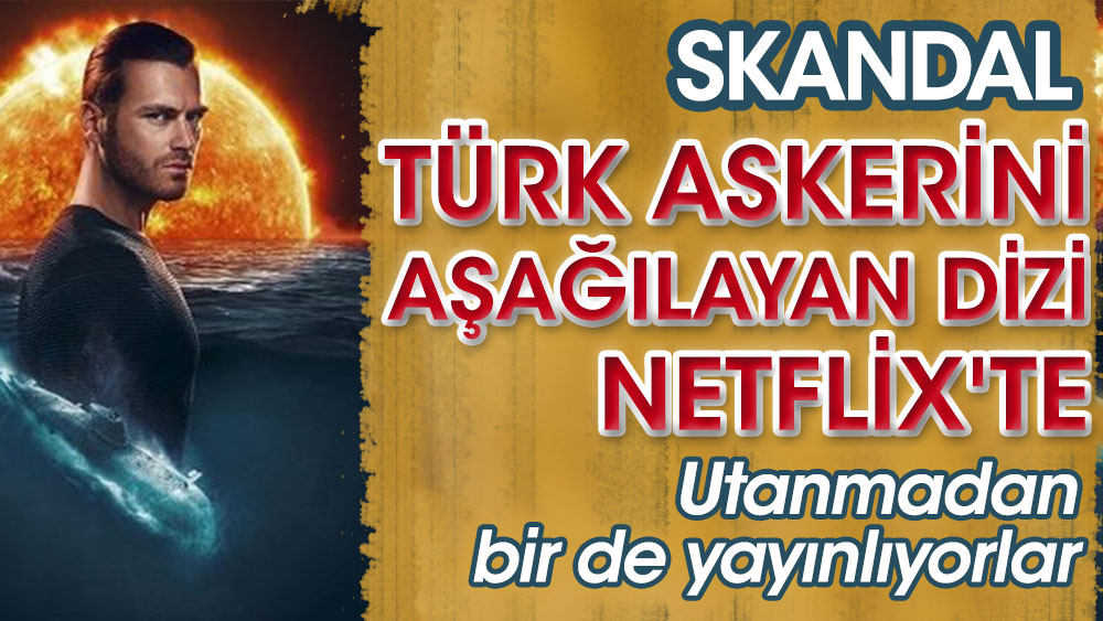 Skandal. Türk askerini aşağılayan dizi Netflix'te. Utanmadan bir de yayınlıyorlar
