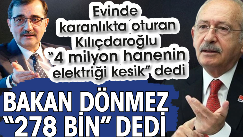 Bakan Dönmez 278 bin dedi. Evinde karanlıkta oturan Kılıçdaroğlu 4 milyon hanenin elektriği kesik dedi