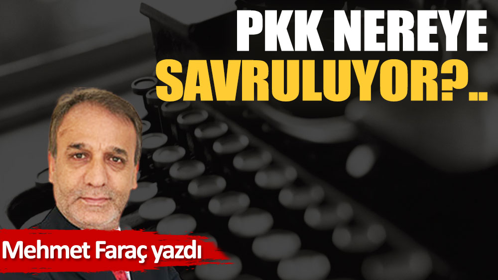 PKK nereye savruluyor?..
