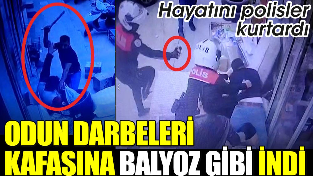 Odun darbeleri kafasına balyoz gibi indi