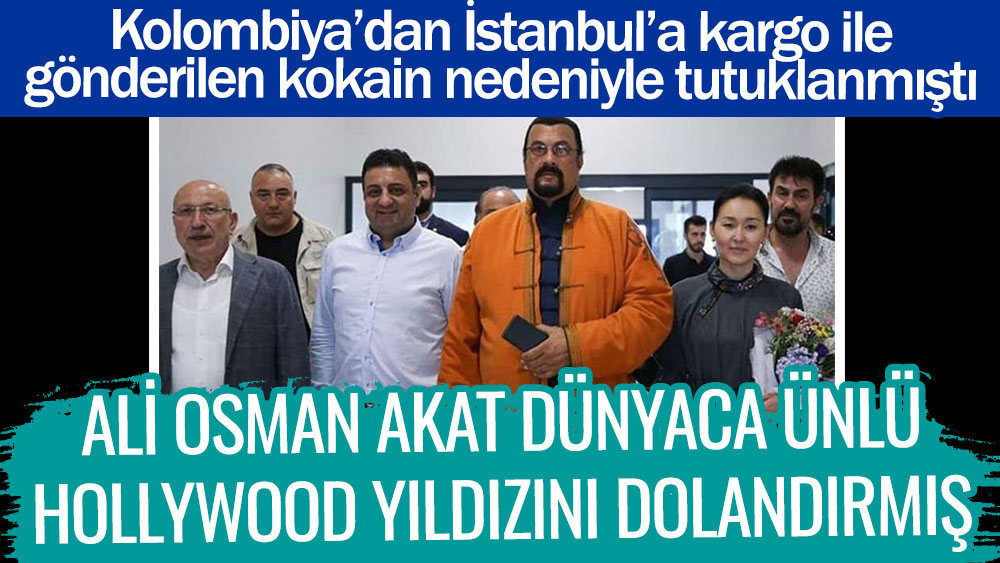 Ali Osman Akat dünyaca ünlü Hollywood yıldızını dolandırmış. Kolombiya’dan İstanbul’a kargo ile gönderilen kokain nedeniyle tutuklanmıştı