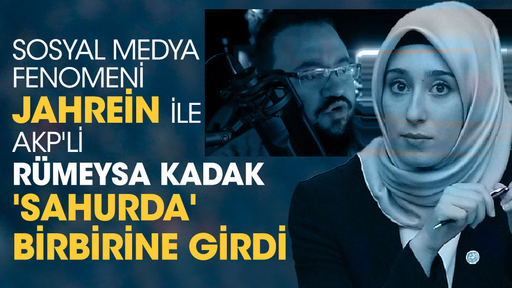 Sosyal medya fenomeni Jahrein ile AKP'li Rümeysa Kadak 'sahurda' birbirine girdi