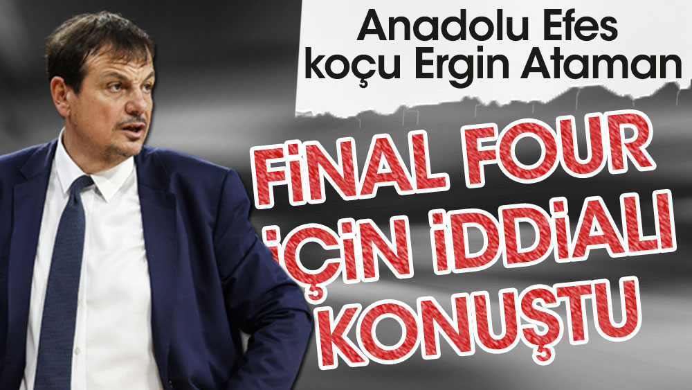 Final Four için Ergin Ataman iddialı konuştu