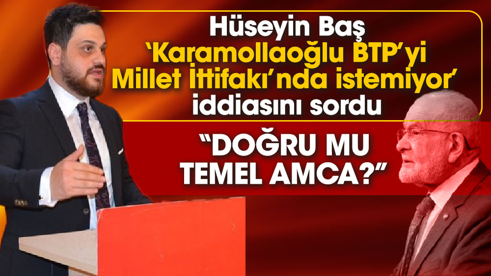 Hüseyin Baş, Karamollaoğlu BTP’yi Millet İttifakı’nda istemiyor’ iddiasını sordu 'Doğru mu Temel amca?'