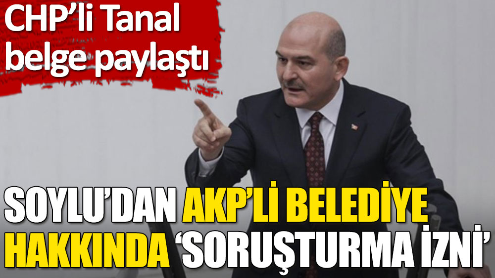 Bakan Soylu’dan AKP’li belediye hakkında ‘soruşturma izni’