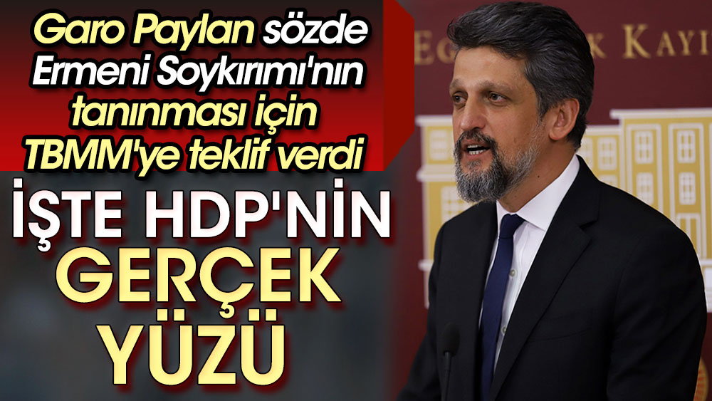 İşte HDP'nin gerçek yüzü. Garo Paylan sözde Ermeni Soykırımı'nın tanınması için TBMM'ye teklif verdi