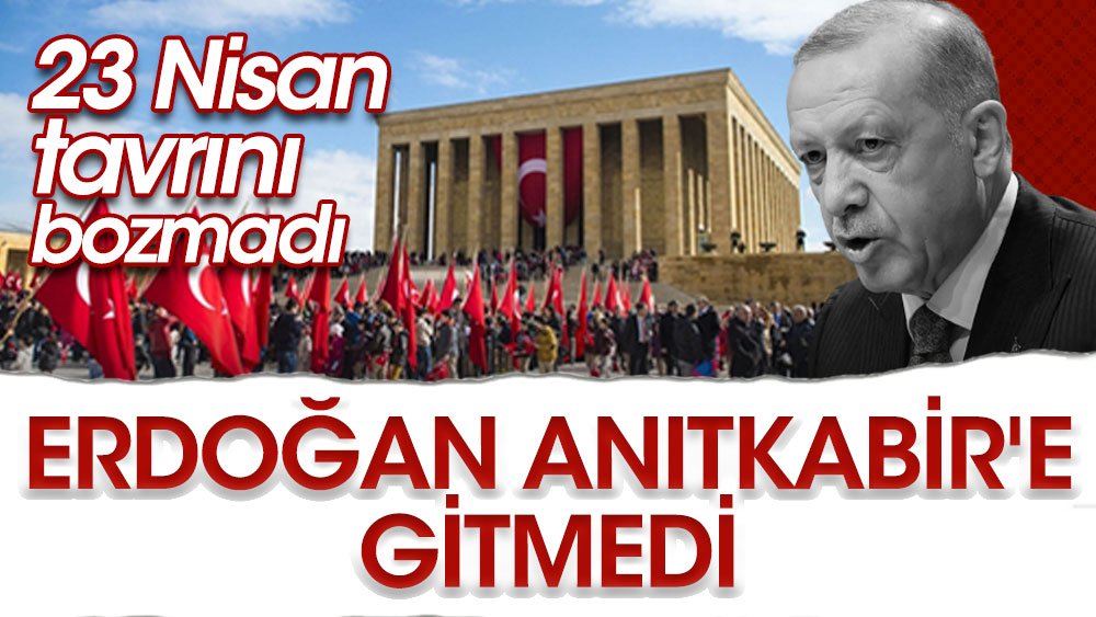 Erdoğan Anıtkabir'e gitmedi. 23 Nisan tavrını bozmadı