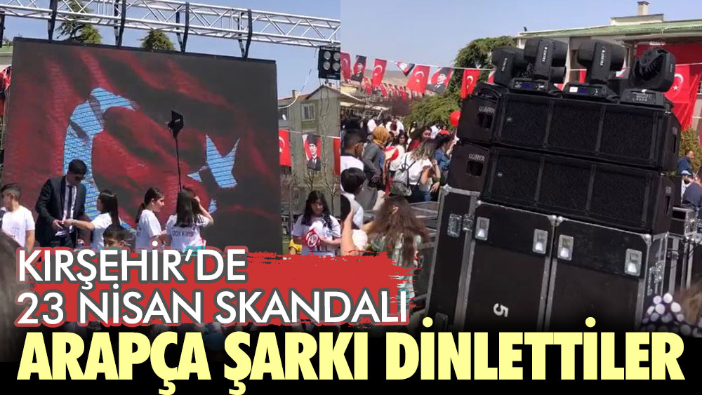 Kırşehir’de 23 Nisan skandalı. Arapça şarkı dinlettiler