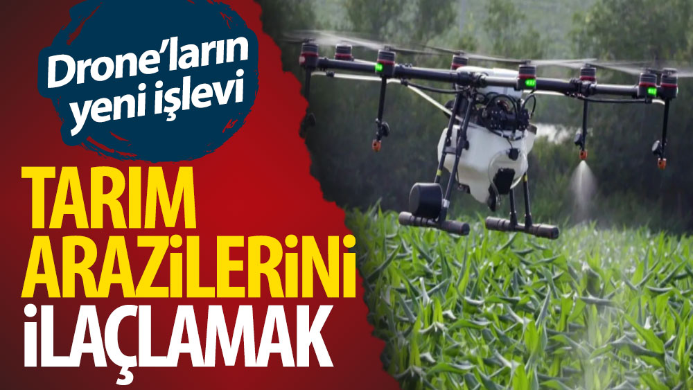 Drone’ların yeni işlevi: Tarım arazilerini ilaçlamak