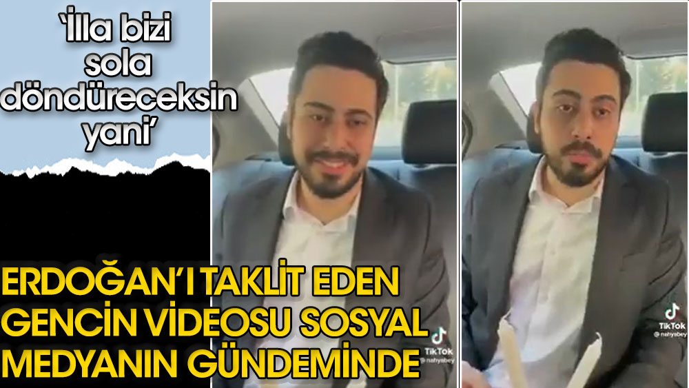 Erdoğan’ı taklit eden gencin videosu sosyal medyanın gündeminde: 'İlla bizi sola döndüreceksin yani'