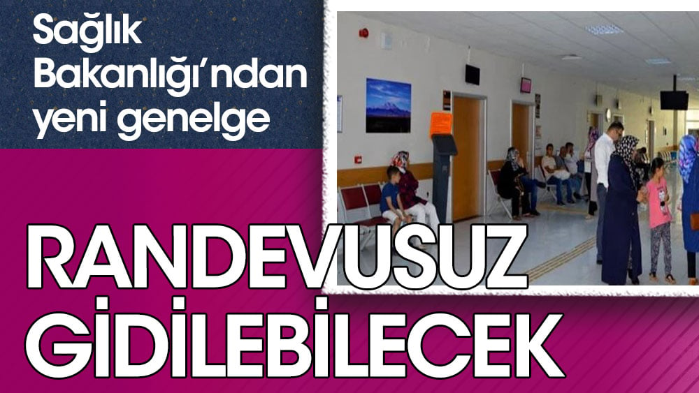 Sağlık Bakanlığı’ndan yeni genelge. Randevusuz hasta bakılacak