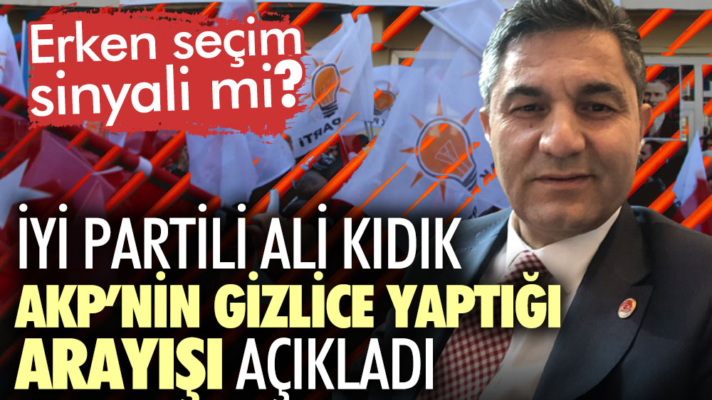İYİ Partili Ali Kıdık AKP’nin gizlice yaptığı arayışı açıkladı. Erken seçimin sinyali mi?