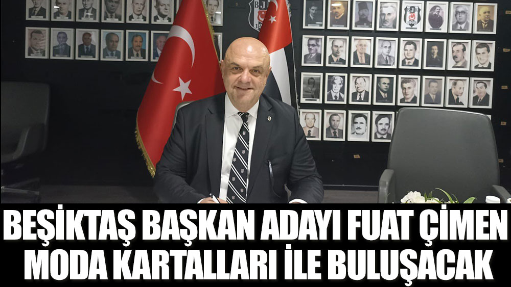 Beşiktaş Başkan Adayı Fuat Çimen Moda Kartalları ile buluşacak