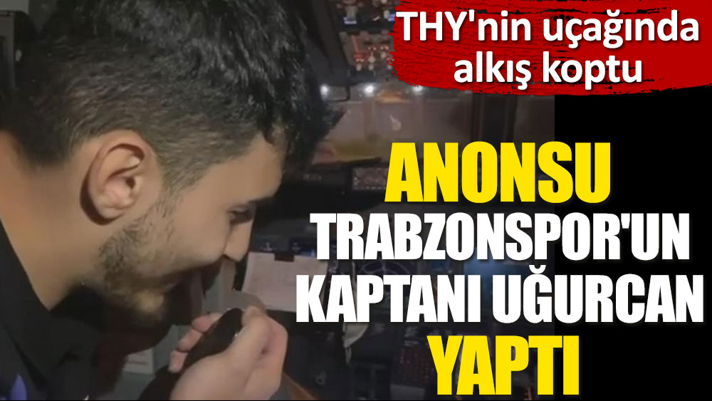 Anonsu Trabzonspor'un kaptanı Uğurcan yaptı. THY uçağında alkış koptu