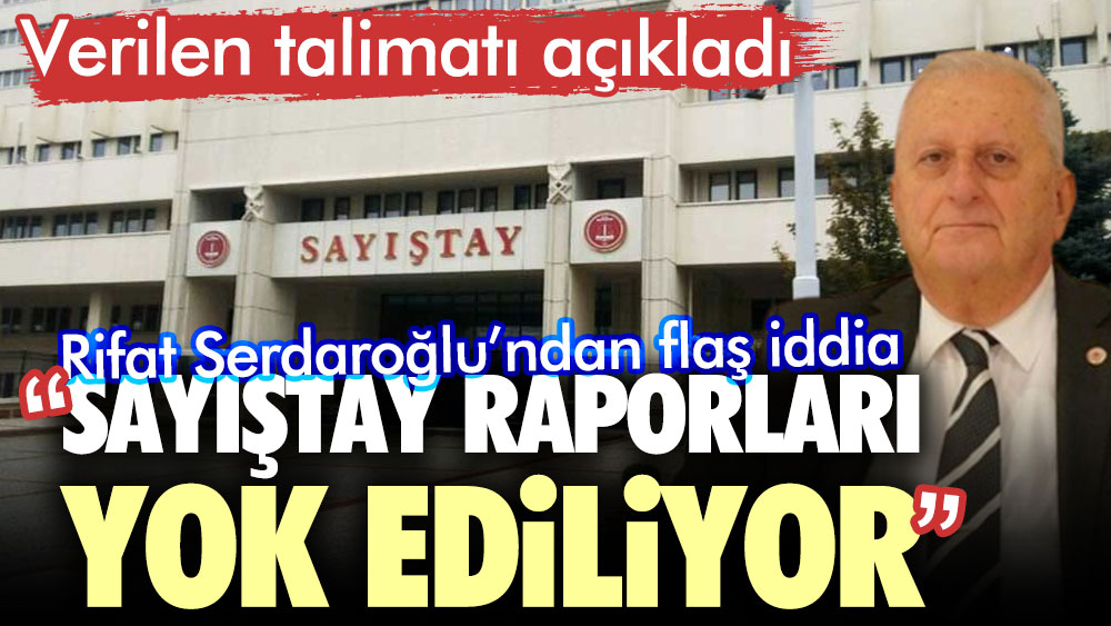 Rifat Serdaroğlu’ndan flaş iddia. Sayıştay raporları yok ediliyor