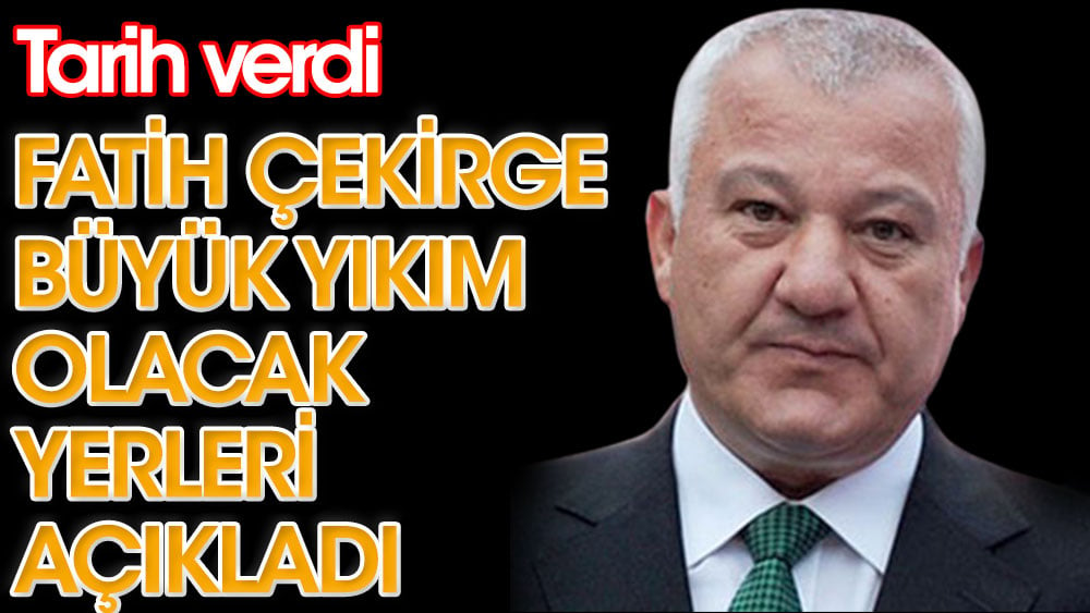 Fatih Çekirge tarih vererek büyük yıkım olacak yerleri açıkladı