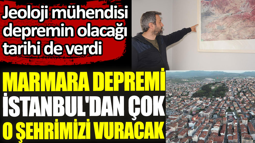 Marmara depremi İstanbul'dan çok o ilimizi vuracak 
