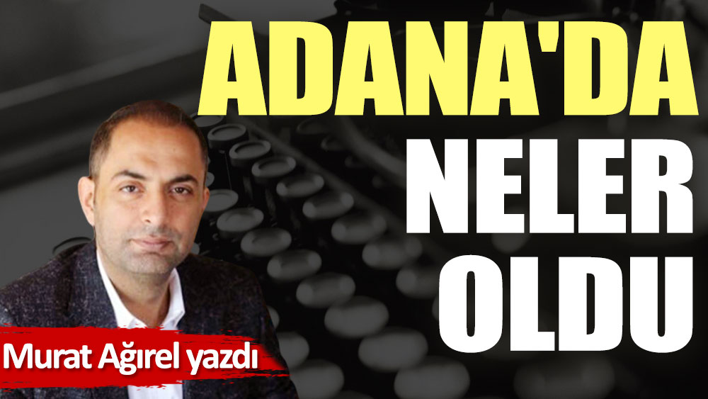 Adana'da neler oldu