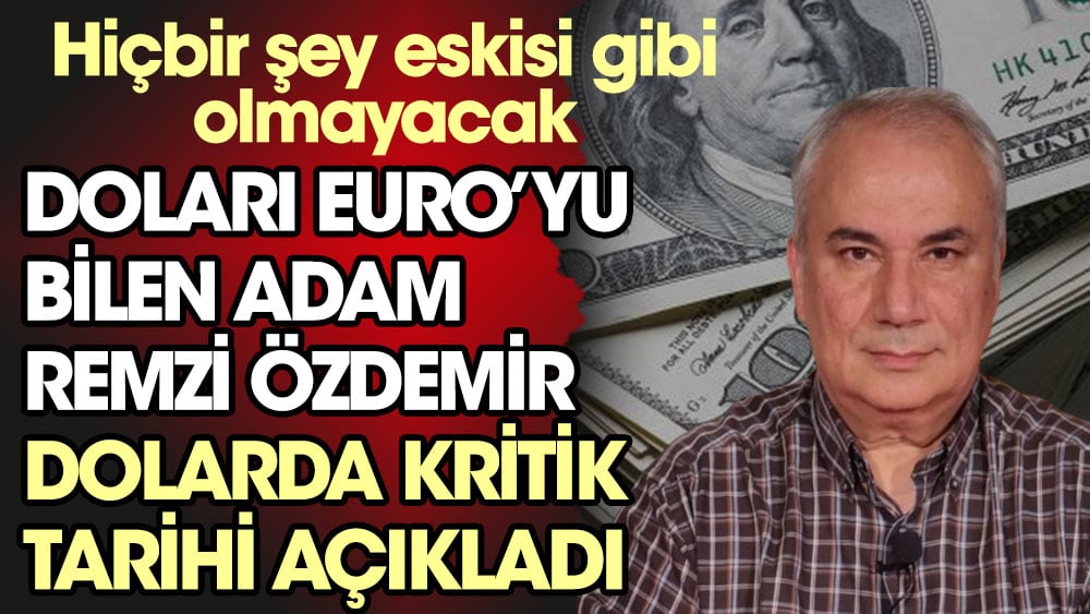 Doları Euro'yu bilen adam Remzi Özdemir dolarda kritik tarihi açıkladı. Hiçbir şey eskisi gibi olamayacak