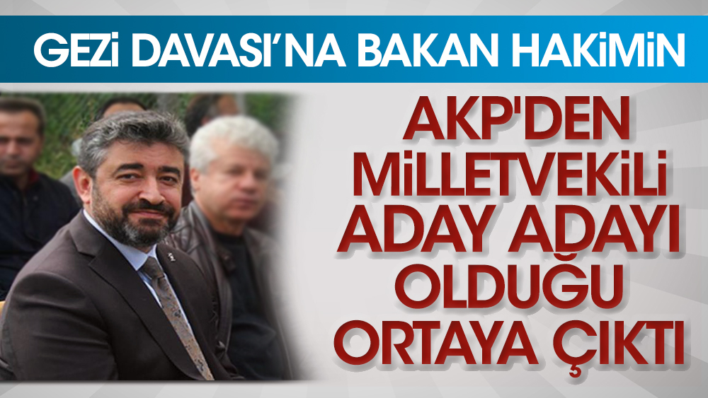 Gezi Davası'na bakan hakimin AKP'den milletvekili aday adayı olduğu ortaya çıktı