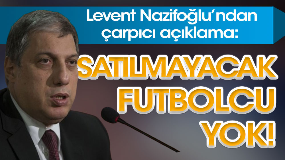 "Galatasaray'da satılmayacak futbolcu yok"