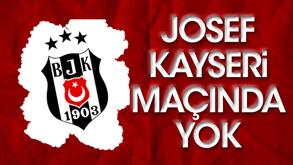Beşiktaş'ın yıldızı Josef Kayseri maçında yok