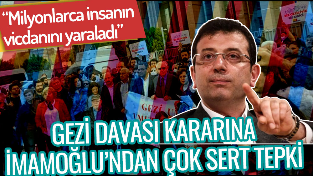 İBB Başkanı Ekrem İmamoğlu'ndan Gezi Davası kararına çok sert tepki!