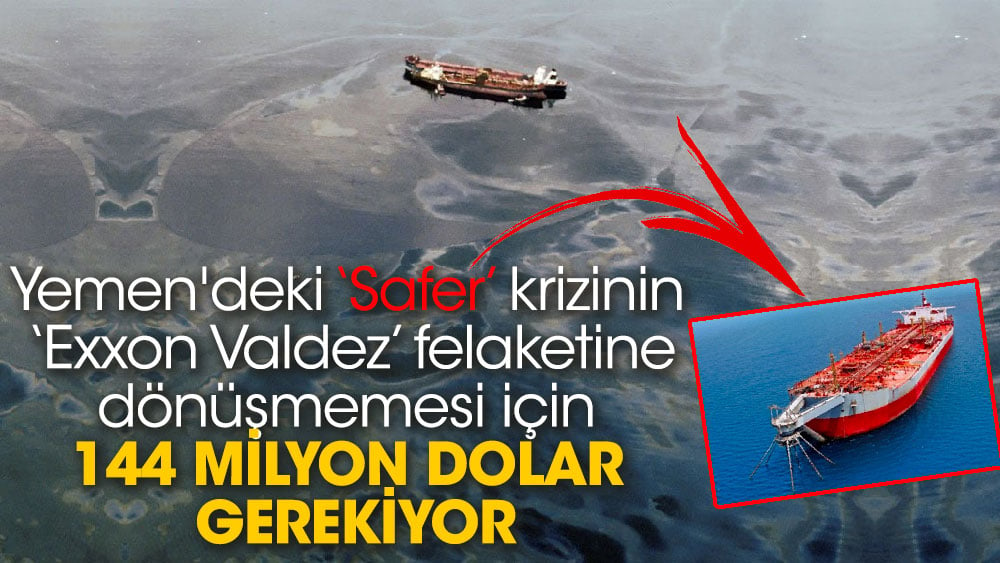 Yemen'deki ‘Safer’ krizinin ‘Exxon Valdez’ felaketine dönüşmemesi için 144 milyon dolar gerekiyor