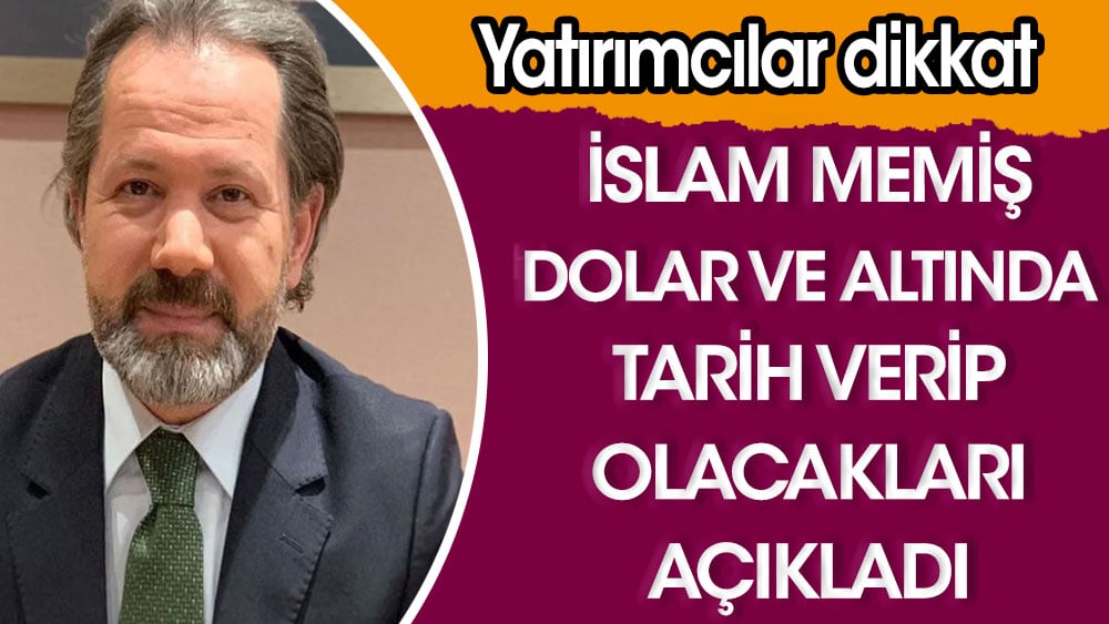 İslam Memiş dolar ve altında tarih verip olacakları açıkladı