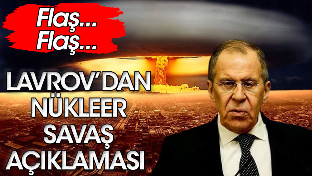 Flaş... Flaş... Lavrov'dan nükleer savaş açıklaması