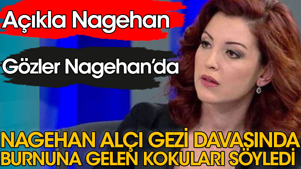 Nagehan Alçı’dan Gezi davasında burnuna gelen kokuları söyledi |Açıkla Nagehan