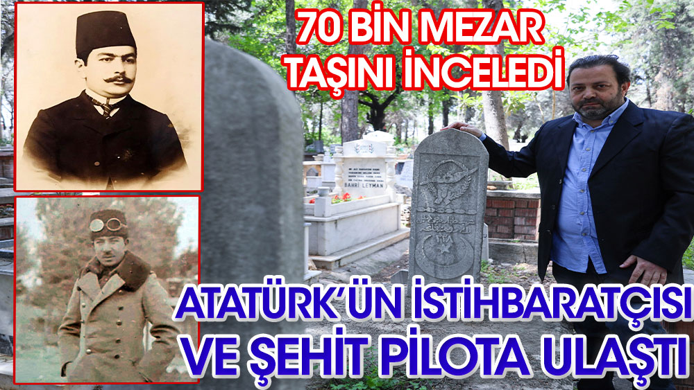 Atatürk'ün istihbaratçısı ve şehit pilota ulaştı! 70 bin mezar taşı inceledi…