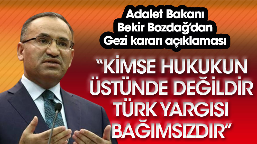 Adalet Bakanı Bekir Bozdağ’dan Gezi kararı açıklaması. 'Türk yargısı bağımsızdır'