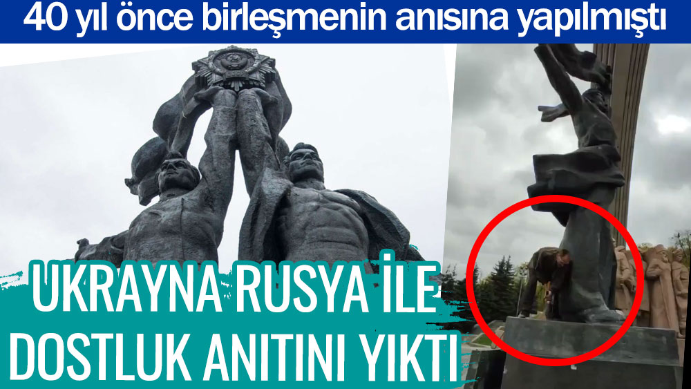 Ukrayna Rusya ile dostluk anıtını yıktı. 40 yıl önce birleşmenin anısına yapılmıştı