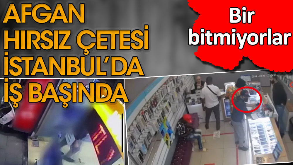 Afgan hırsız çetesi İstanbul'da iş başında! Bir bitmiyorlar