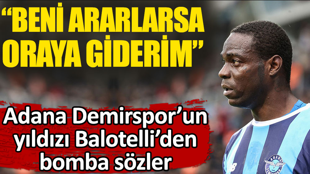 Adana Demirspor'un yıldızı Balotelli'den flaş itiraf: Beni ararlarsa giderim