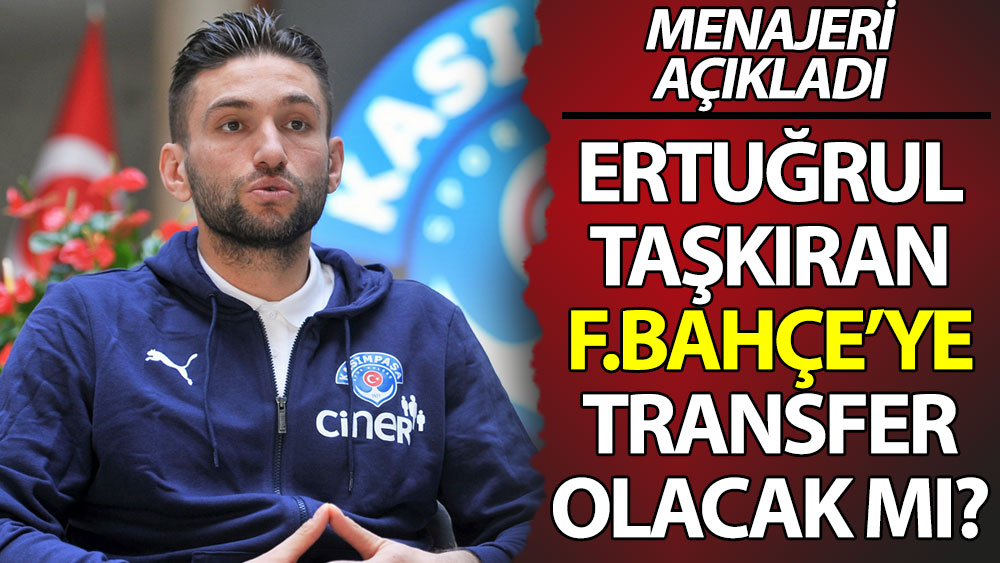 Ertuğrul Taşkıran Fenerbahçe'ye transfer olacak mı? Menajeri yanıtladı