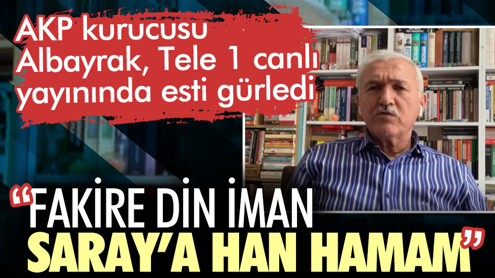 AKP’nin kurucusu Albayrak Tele 1 canlı yayınında esti gürledi. Fakire din iman Saray’a han hamam
