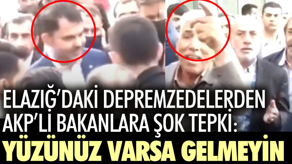 Elazığ'daki depremzedelerden AKP'li bakanlara şok tepki: Yüzünüz varsa gelmeyin