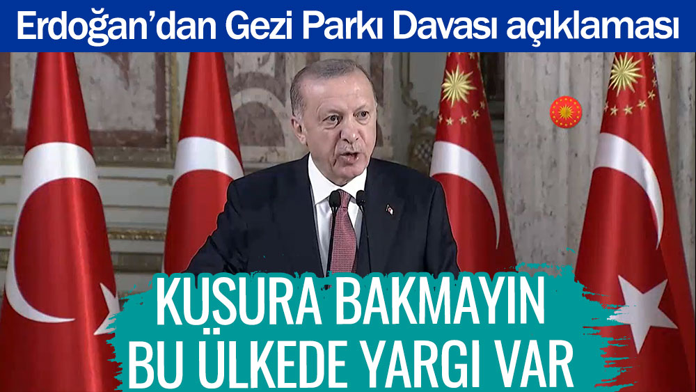 Son dakika... Erdoğan'dan Gezi Parkı Davası açıklaması. Kusura bakmayın bu ülkede yargı var