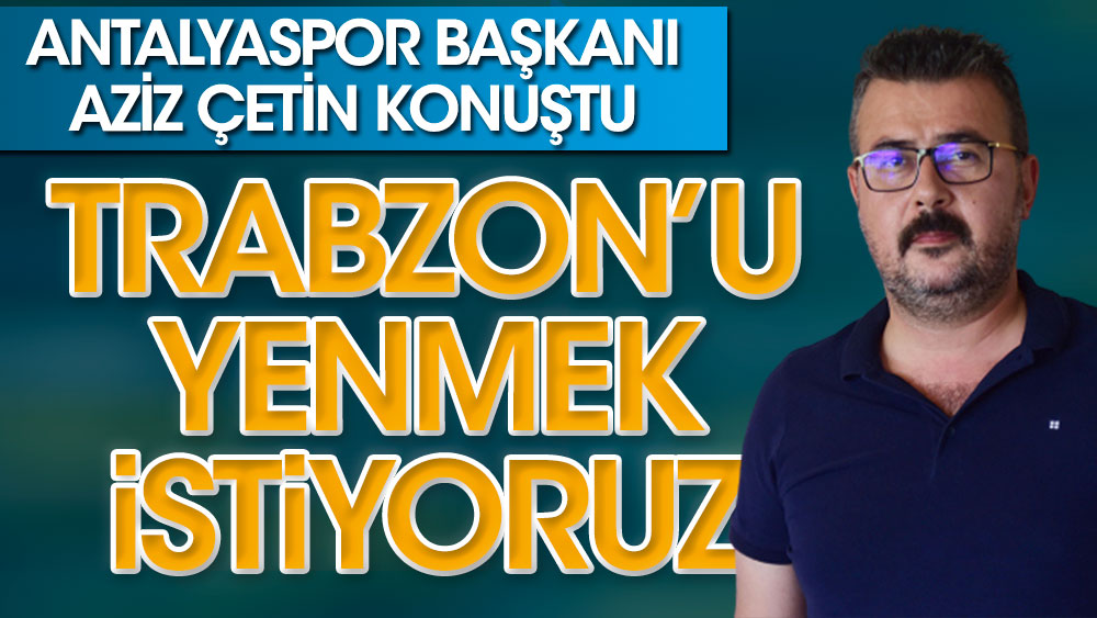 ''Trabzonspor'u yenmek istiyoruz''