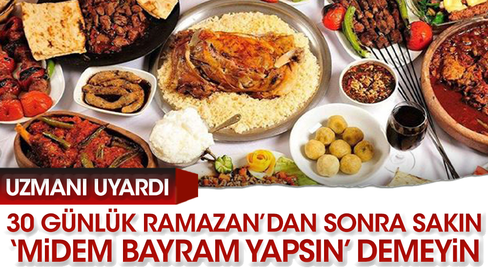 Uzmanı uyardı: 30 günlük Ramazan’dan sonra ‘midem bayram yapsın’ demeyin.