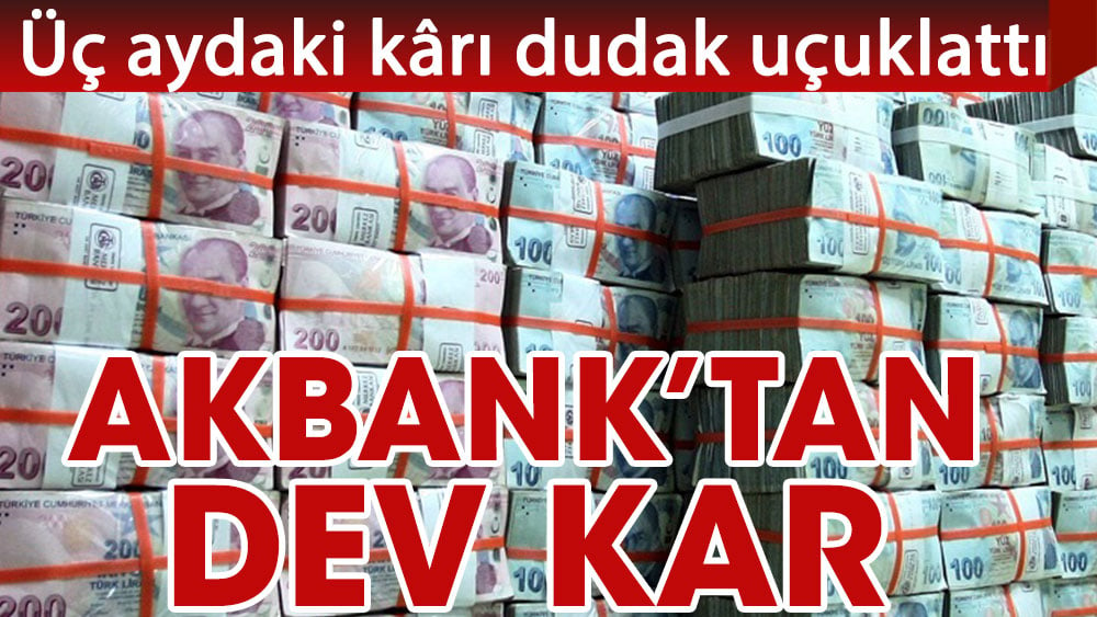 Ünlü bankadan dev kar. Akbank'ın üç aylık kârı dudak uçuklattı