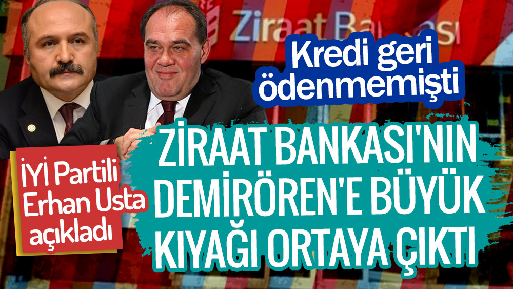 Ziraat Bankası'nın Demirören'e büyük kıyağı ortaya çıktı. İYİ Partili Erhan Usta açıkladı