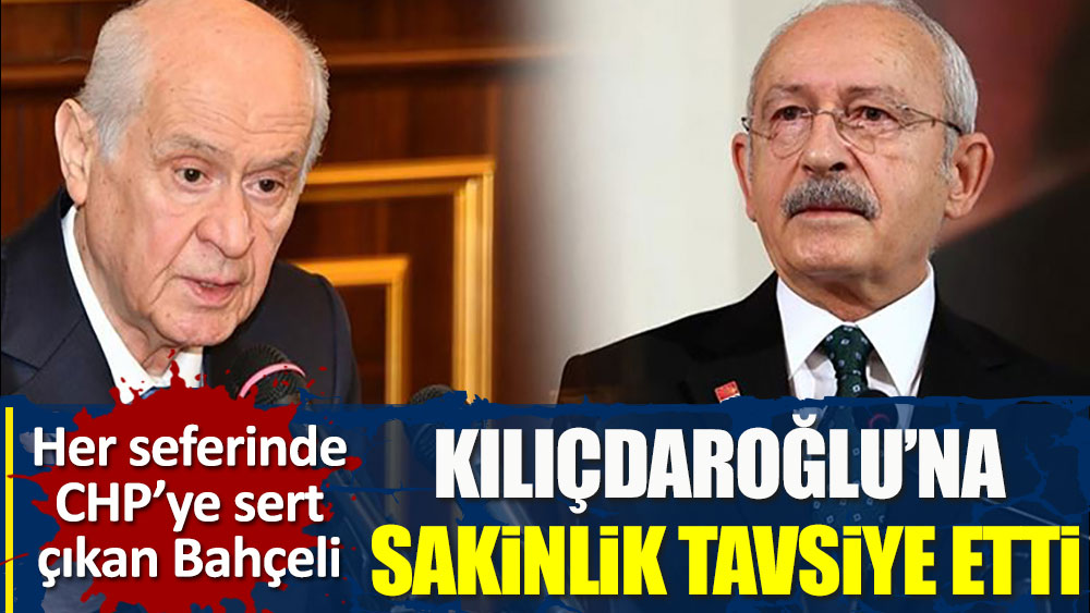 Her seferinde CHP’ye sert çıkan Bahçeli bu kez Kılıçdaroğlu'na sakinlik tavsiye etti