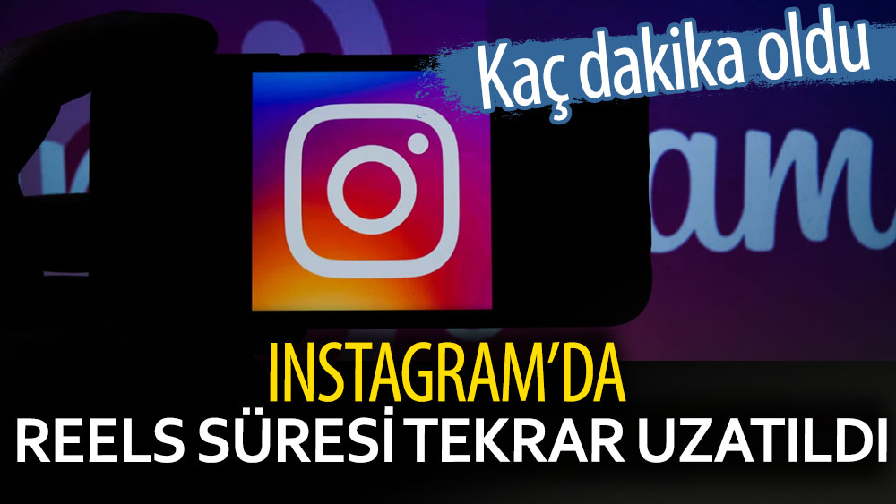 Instagram'da Reels süresi tekrar uzatıldı