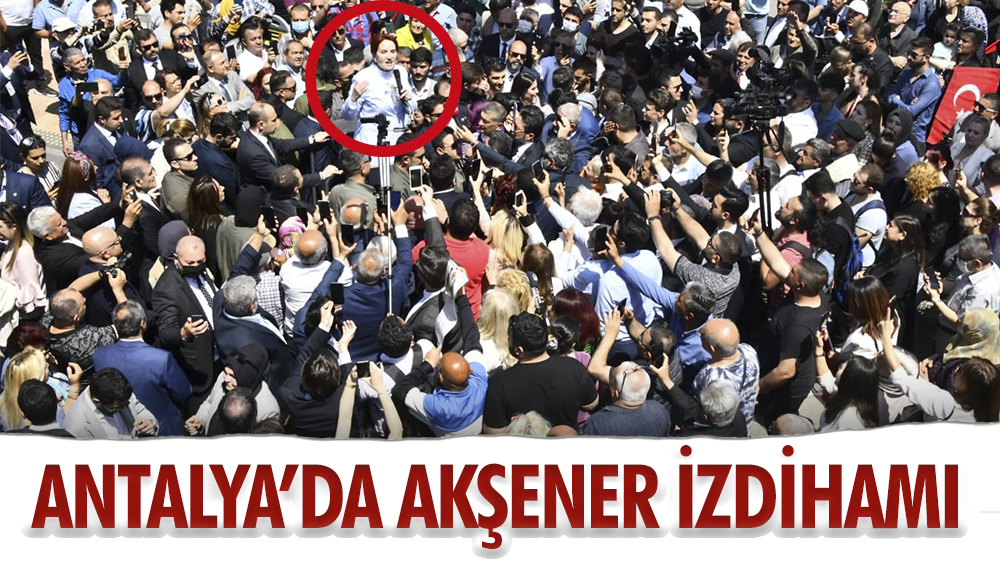 Antalya'da Akşener izdihamı